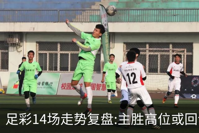 足彩14场走势复盘:主胜高位或回调 提防强队翻车